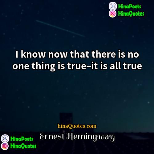 Ernest Hemingway Quotes | I know now that there is no